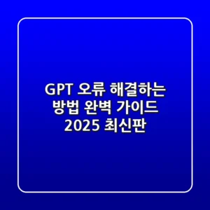 GPT 오류 해결하는 방법 완벽 가이드: 2025 최신판