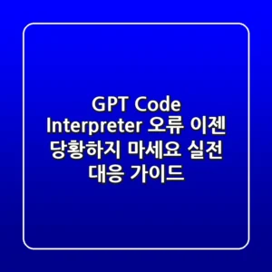 GPT Code Interpreter 오류, 이젠 당황하지 마세요! 실전 대응 가이드