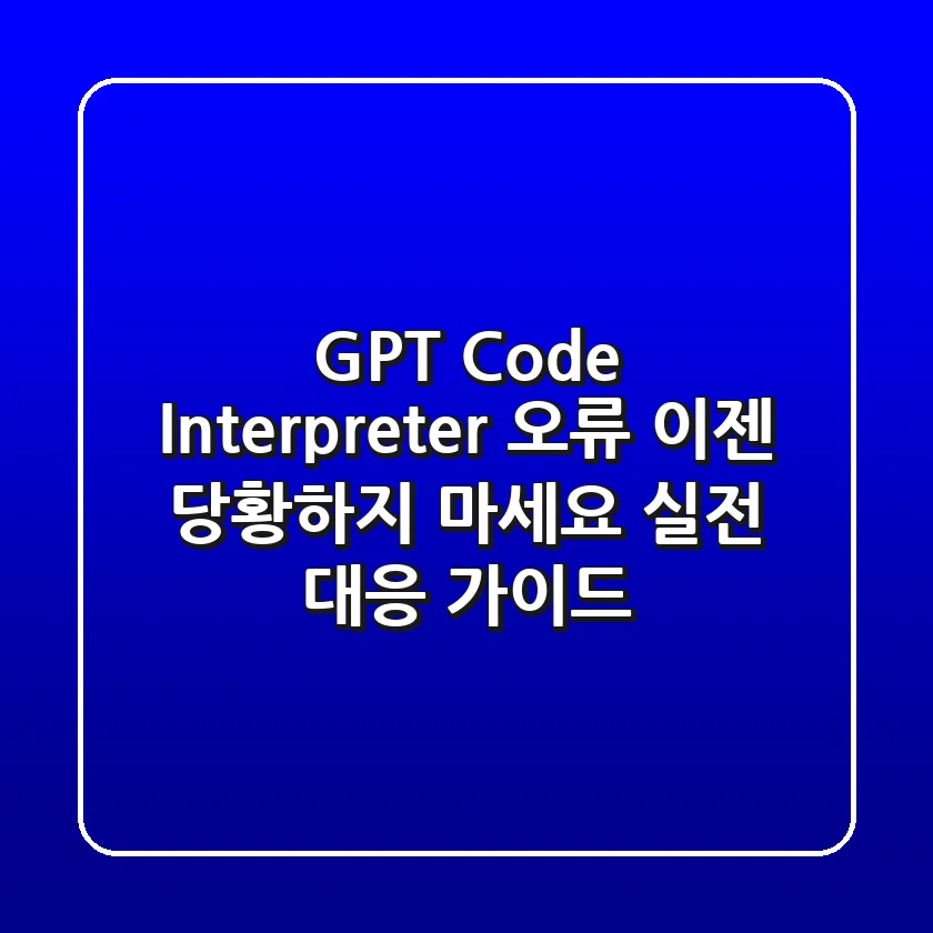 GPT Code Interpreter 오류, 이젠 당황하지 마세요! 실전 대응 가이드