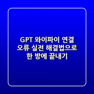 GPT 와이파이 연결 오류? 실전 해결법으로 한 방에 끝내기