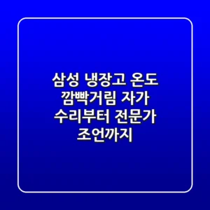 삼성 냉장고 온도 깜빡거림, 자가 수리부터 전문가 조언까지