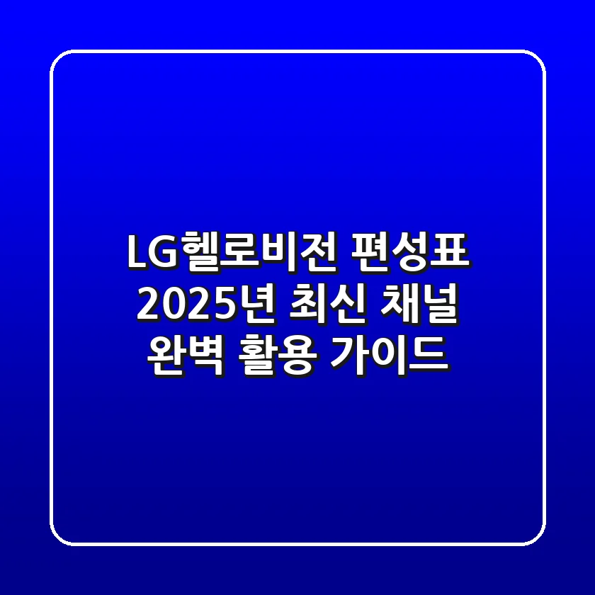 LG헬로비전 편성표: 2025년 최신 채널 완벽 활용 가이드