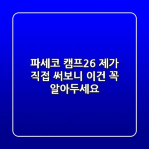 파세코 캠프26: 제가 직접 써보니 이건 꼭 알아두세요!