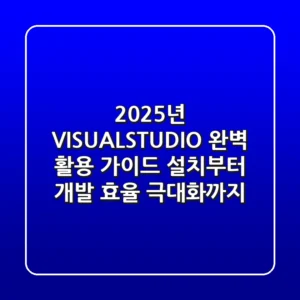 2025년, VISUALSTUDIO 완벽 활용 가이드: 설치부터 개발 효율 극대화까지!