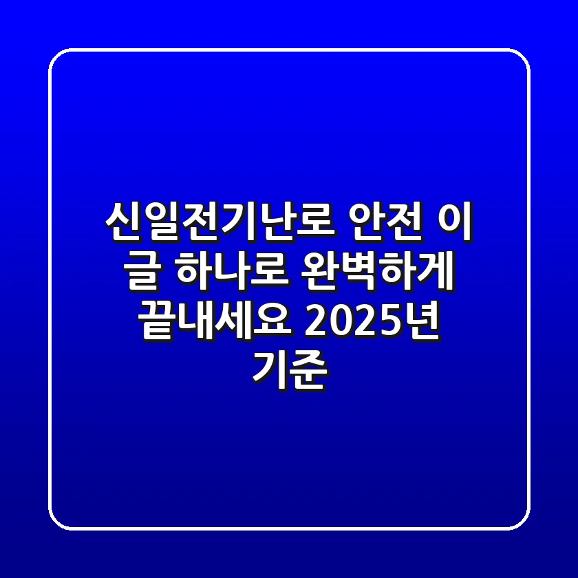 신일전기난로 안전, 이 글 하나로 완벽하게 끝내세요! (2025년 기준)