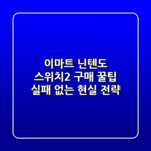 이마트 닌텐도 스위치2 구매 꿀팁: 실패 없는 현실 전략