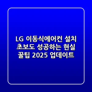 LG 이동식에어컨 설치, 초보도 성공하는 현실 꿀팁 (2025 업데이트)