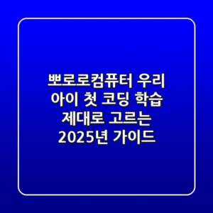 뽀로로컴퓨터, 우리 아이 첫 코딩 학습 제대로 고르는 2025년 가이드