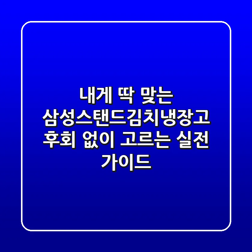 내게 딱 맞는 삼성스탠드김치냉장고, 후회 없이 고르는 실전 가이드