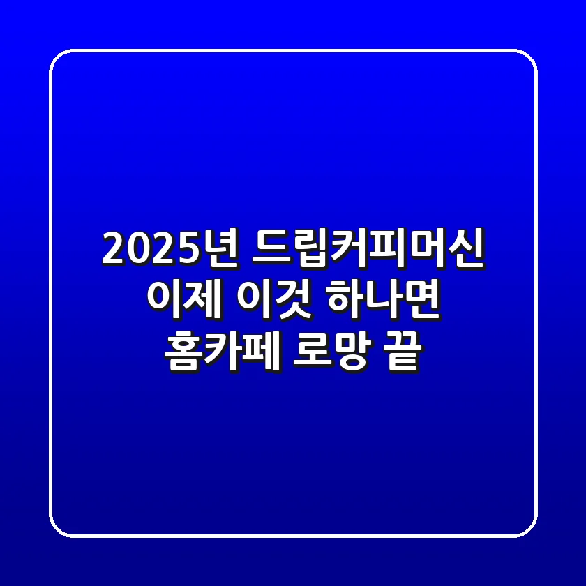 2025년 드립커피머신, 이제 '이것' 하나면 홈카페 로망 끝!