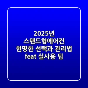 2025년 스탠드형에어컨, 현명한 선택과 관리법 (feat. 실사용 팁)