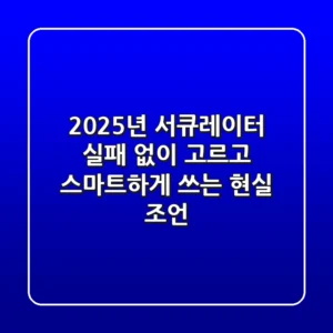 2025년 서큐레이터, 실패 없이 고르고 스마트하게 쓰는 현실 조언