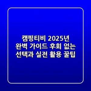 캠핑티비, 2025년 완벽 가이드! 후회 없는 선택과 실전 활용 꿀팁