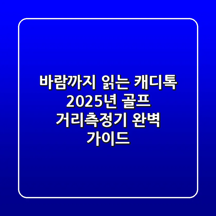 바람까지 읽는 캐디톡? 2025년 골프 거리측정기 완벽 가이드