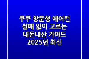 쿠쿠 창문형 에어컨, 실패 없이 고르는 내돈내산 가이드 (2025년 최신)