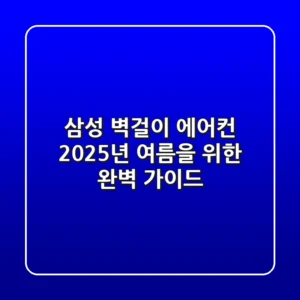 삼성 벽걸이 에어컨, 2025년 여름을 위한 완벽 가이드