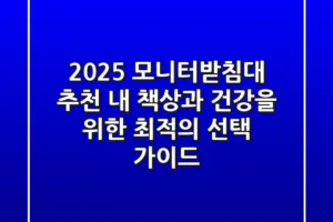 2025 모니터받침대 추천, 내 책상과 건강을 위한 최적의 선택 가이드