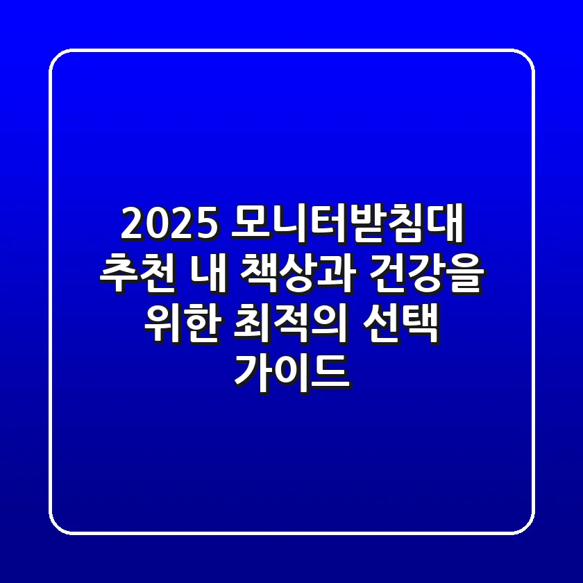 2025 모니터받침대 추천, 내 책상과 건강을 위한 최적의 선택 가이드