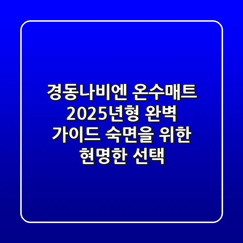 경동나비엔 온수매트, 2025년형 완벽 가이드: 숙면을 위한 현명한 선택