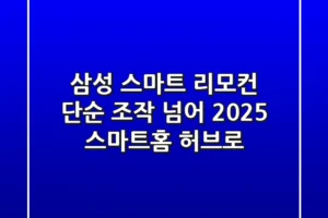 삼성 스마트 리모컨, 단순 조작 넘어 2025 스마트홈 허브로