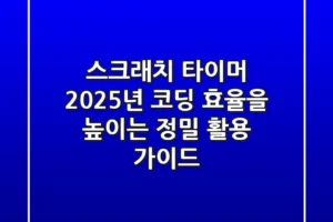 스크래치 타이머: 2025년, 코딩 효율을 높이는 정밀 활용 가이드