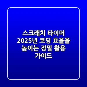 스크래치 타이머: 2025년, 코딩 효율을 높이는 정밀 활용 가이드