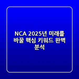 NCA, 2025년 미래를 바꿀 핵심 키워드 완벽 분석