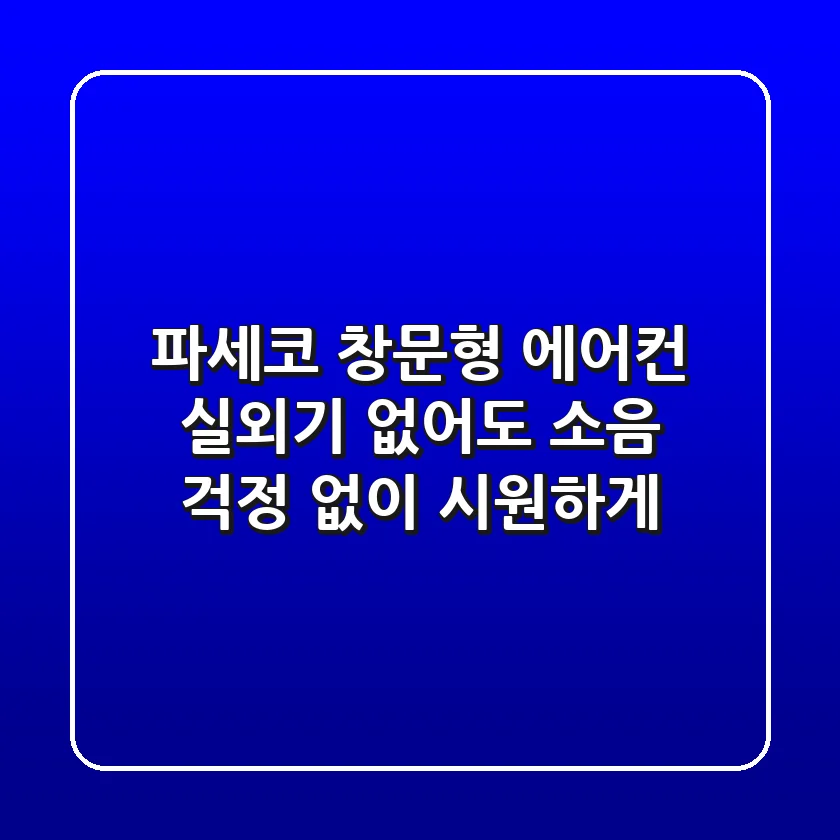 파세코 창문형 에어컨, 실외기 없어도 소음 걱정 없이 시원하게!