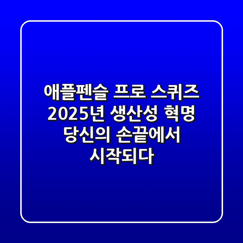 애플펜슬 프로 스퀴즈: 2025년 생산성 혁명, 당신의 손끝에서 시작되다