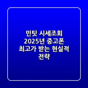 민팃 시세조회, 2025년 중고폰 최고가 받는 현실적 전략!