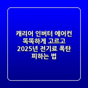 캐리어 인버터 에어컨, 똑똑하게 고르고 2025년 전기료 폭탄 피하는 법