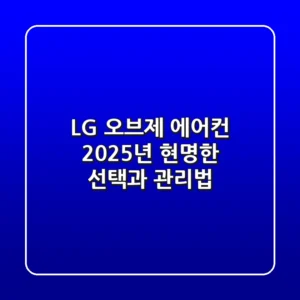 LG 오브제 에어컨, 2025년 현명한 선택과 관리법