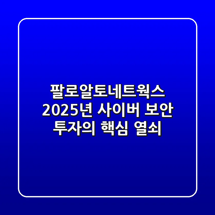 팔로알토네트웍스: 2025년 사이버 보안 투자의 핵심 열쇠