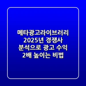메타광고라이브러리: 2025년 경쟁사 분석으로 광고 수익 2배 높이는 비법
