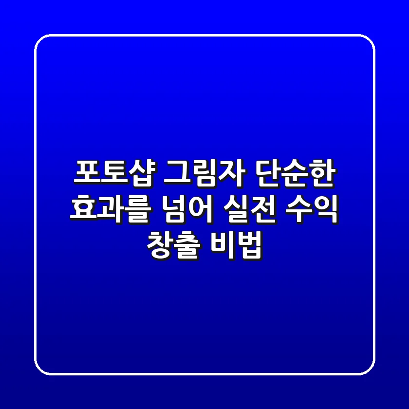 포토샵 그림자, 단순한 효과를 넘어 실전 수익 창출 비법