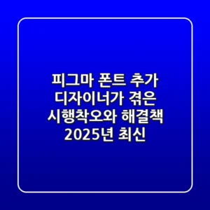 피그마 폰트 추가: 디자이너가 겪은 시행착오와 해결책 (2025년 최신)