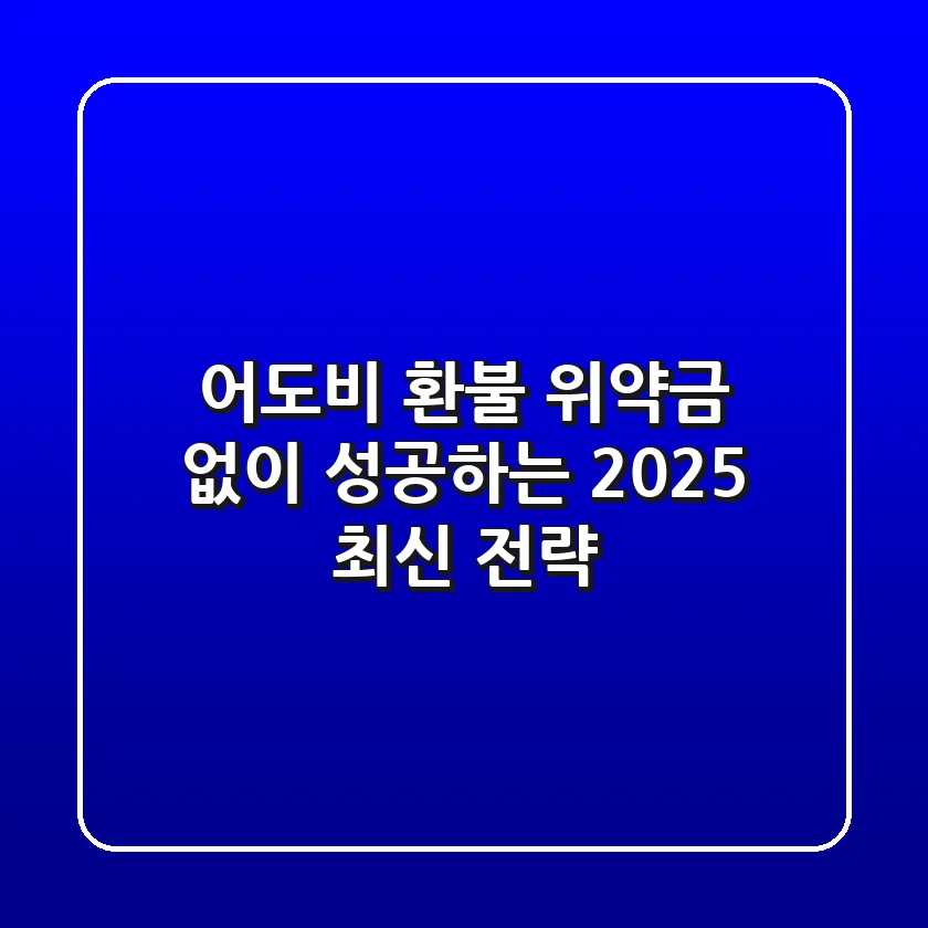 어도비 환불, 위약금 없이 성공하는 2025 최신 전략!