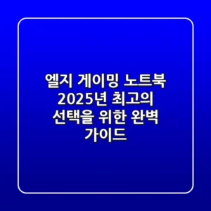 엘지 게이밍 노트북, 2025년 최고의 선택을 위한 완벽 가이드!