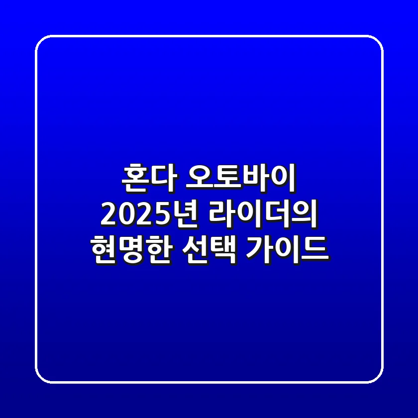 혼다 오토바이, 2025년 라이더의 현명한 선택 가이드