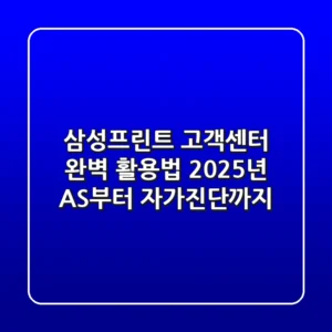 삼성프린트 고객센터 완벽 활용법: 2025년 AS부터 자가진단까지