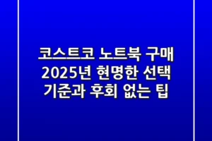 코스트코 노트북 구매? 2025년 현명한 선택 기준과 후회 없는 팁