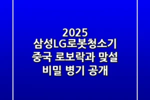 2025 삼성LG로봇청소기, 중국 로보락과 맞설 비밀 병기 공개