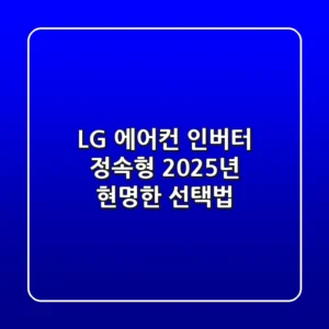 LG 에어컨 인버터 정속형, 2025년 현명한 선택법