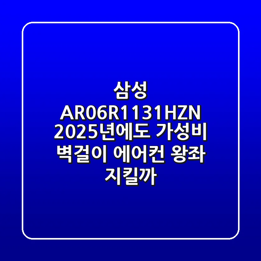 삼성 AR06R1131HZN, 2025년에도 '가성비' 벽걸이 에어컨 왕좌 지킬까?
