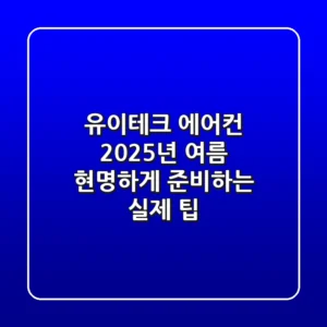 유이테크 에어컨, 2025년 여름 현명하게 준비하는 실제 팁