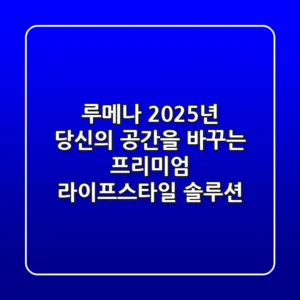 루메나, 2025년 당신의 공간을 바꾸는 프리미엄 라이프스타일 솔루션