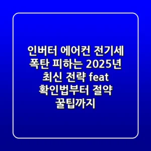 인버터 에어컨, 전기세 폭탄 피하는 2025년 최신 전략 (feat. 확인법부터 절약 꿀팁까지)