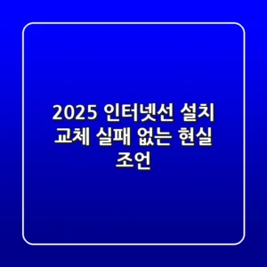 2025 인터넷선 설치 & 교체, 실패 없는 현실 조언!