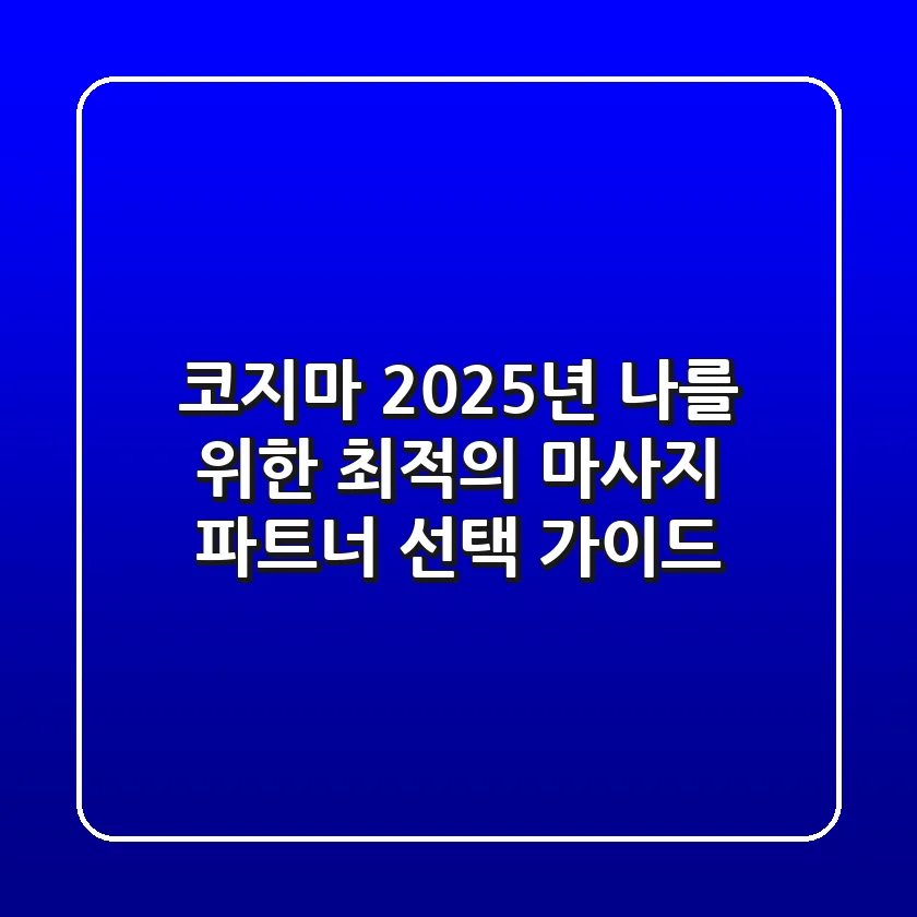 코지마, 2025년 나를 위한 최적의 마사지 파트너 선택 가이드