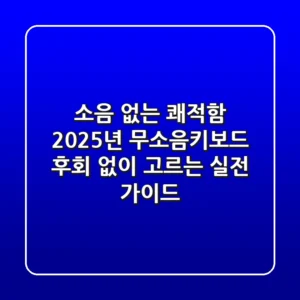 소음 없는 쾌적함! 2025년 무소음키보드, 후회 없이 고르는 실전 가이드